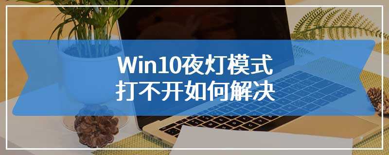 Win10夜灯模式打不开如何解决