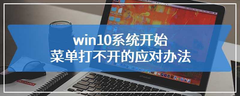 win10系统开始菜单打不开的应对办法