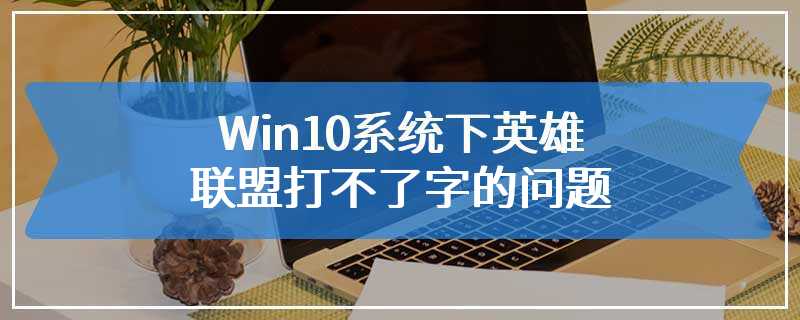 Win10系统下英雄联盟打不了字的问题