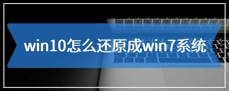 win10怎么还原成win7系统