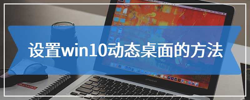 设置win10动态桌面的方法