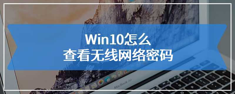 Win10怎么查看无线网络密码