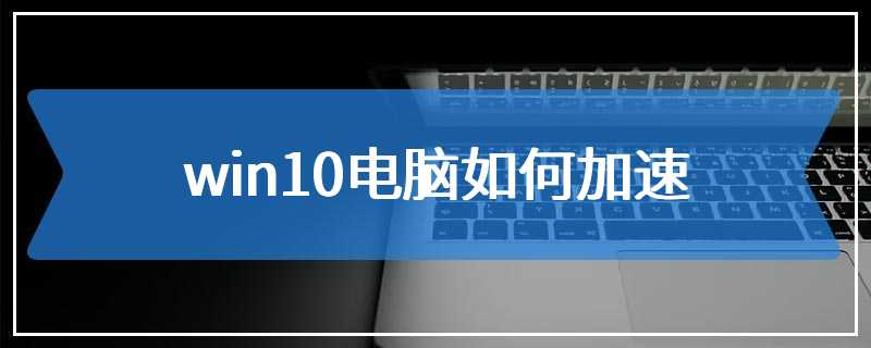 win10电脑如何加速