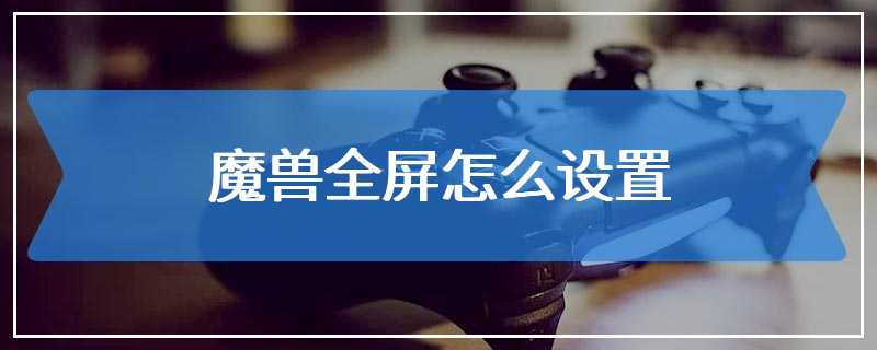 魔兽全屏怎么设置