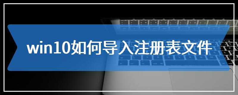 win10如何导入注册表文件