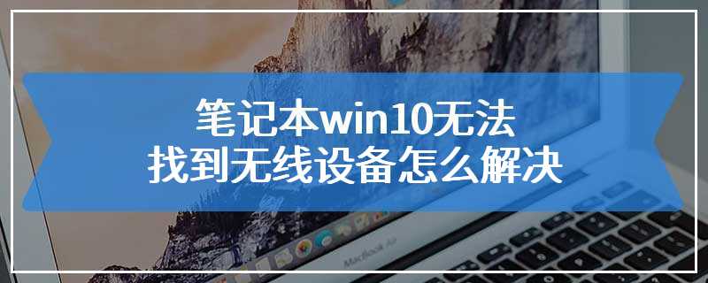 笔记本win10无法找到无线设备怎么解决