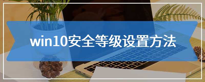 win10安全等级设置方法