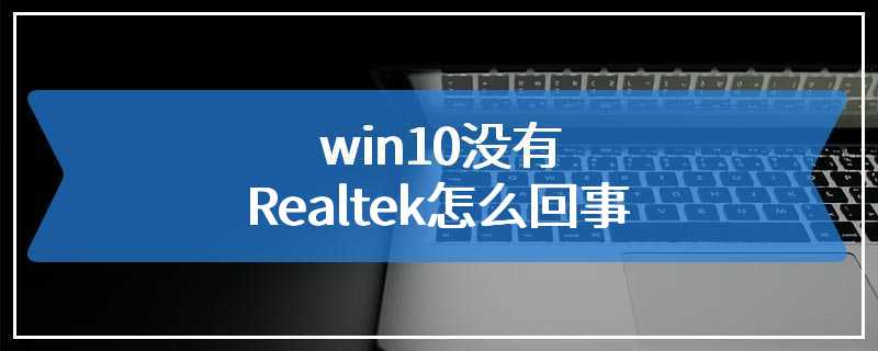 win10没有Realtek怎么回事