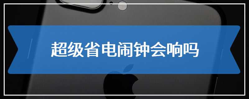 超级省电闹钟会响吗