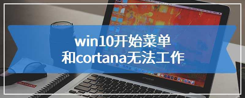 win10开始菜单和cortana无法工作