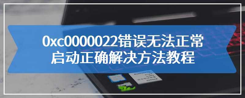 0xc0000022错误无法正常启动正确解决方法教程