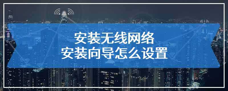 安装无线网络安装向导怎么设置