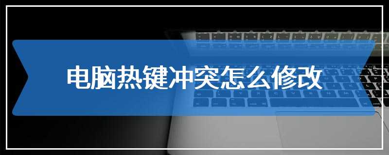 电脑热键冲突怎么修改