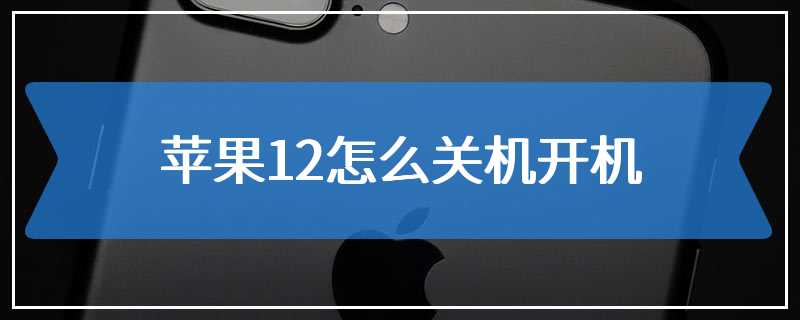 苹果12怎么关机开机