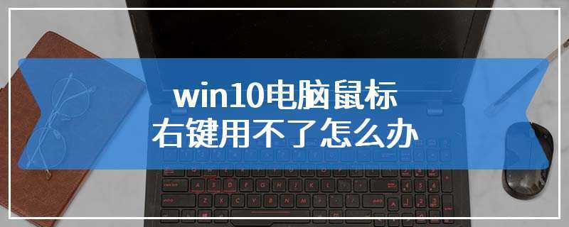 win10电脑鼠标右键用不了怎么办