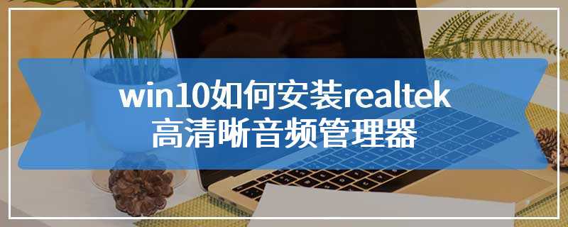 win10如何安装realtek高清晰音频管理器