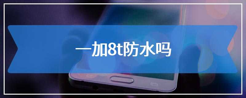 一加8t防水吗