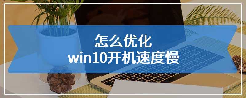 怎么优化win10开机速度慢