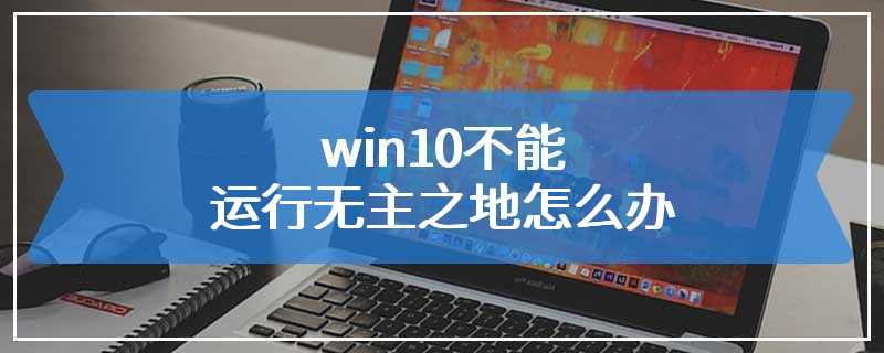 win10不能运行无主之地怎么办