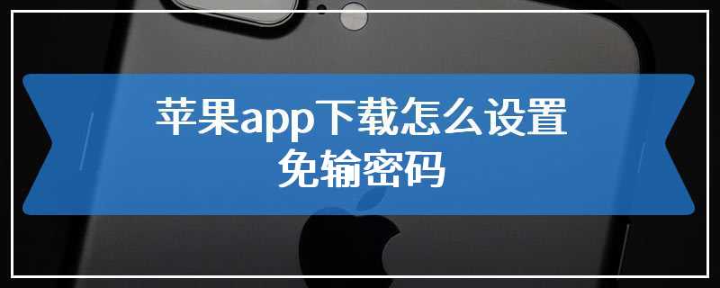 苹果app下载怎么设置免输密码