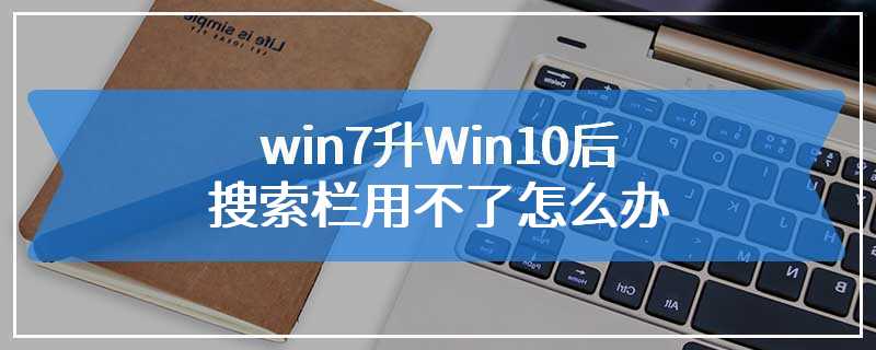 win7升Win10后搜索栏用不了怎么办