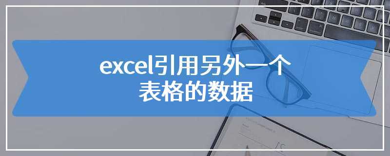 excel引用另外一个表格的数据