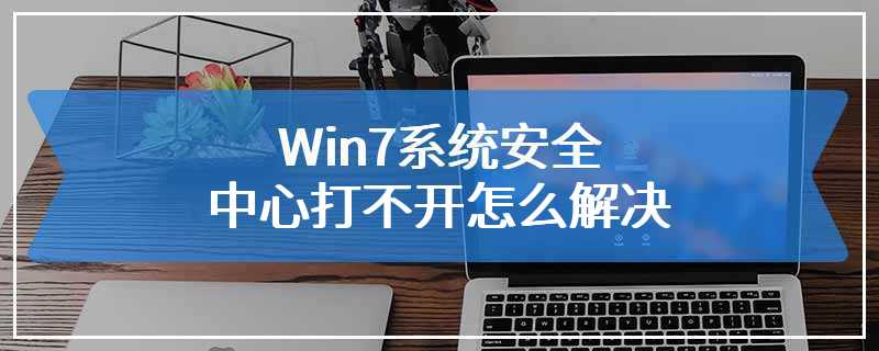 Win7系统安全中心打不开怎么解决