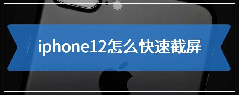 iphone12怎么快速截屏