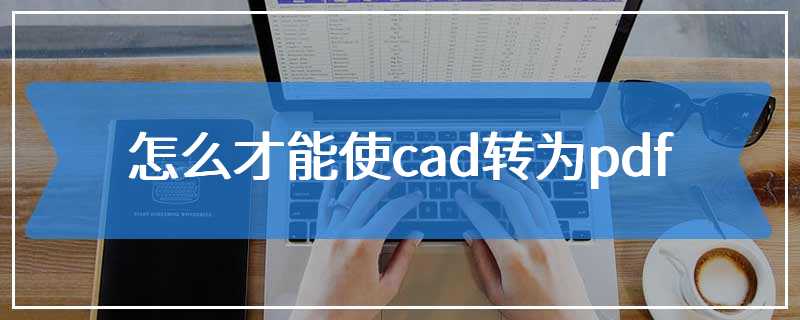 怎么才能使cad转为pdf