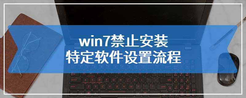 win7禁止安装特定软件设置流程