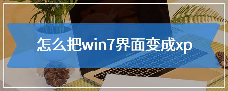 怎么把win7界面变成xp