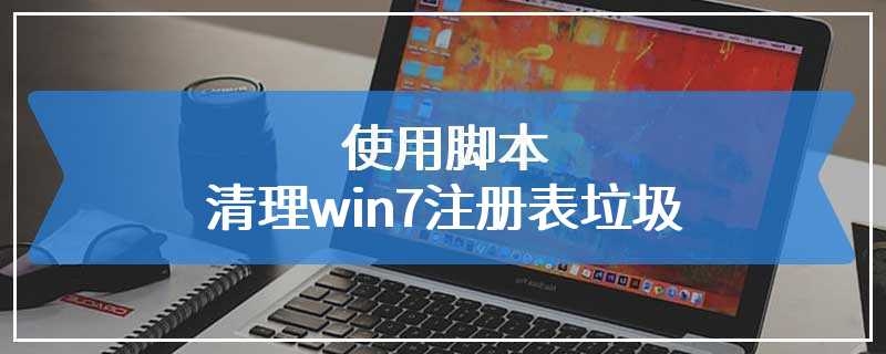 使用脚本清理win7注册表垃圾