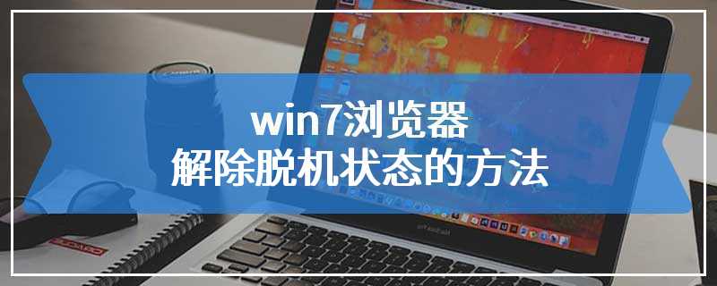 win7浏览器解除脱机状态的方法