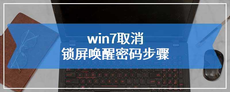 win7取消锁屏唤醒密码步骤