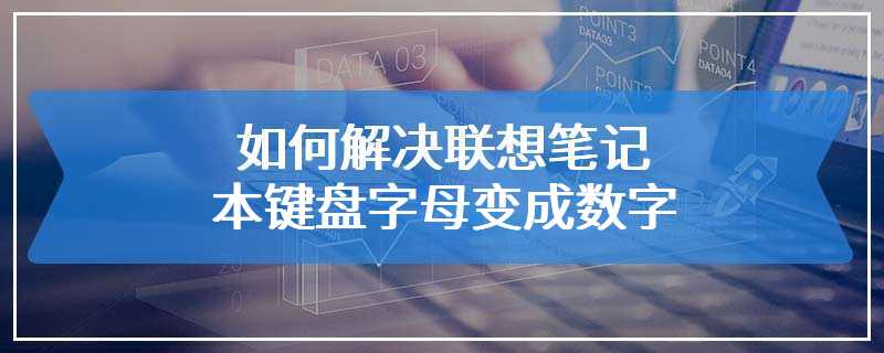 如何解决联想笔记本键盘字母变成数字