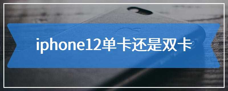 iphone12单卡还是双卡