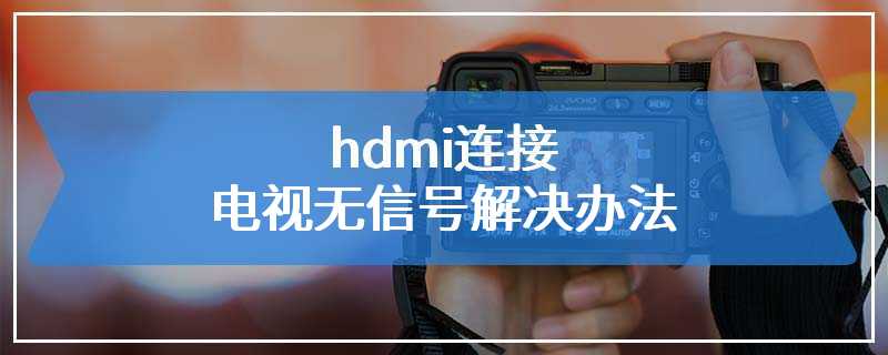 hdmi连接电视无信号解决办法