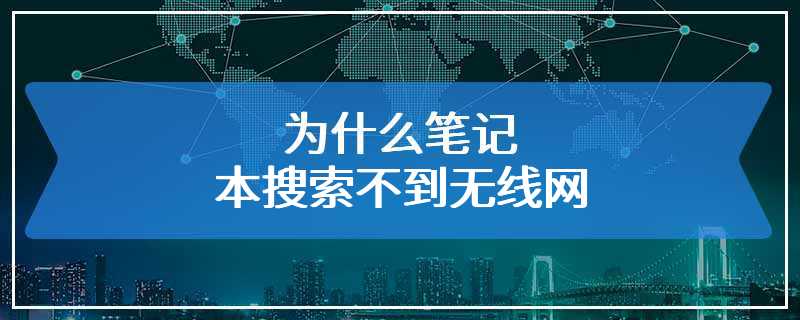 为什么笔记本搜索不到无线网