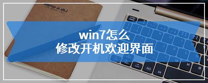 win7怎么修改开机欢迎界面