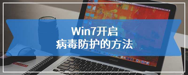 Win7开启病毒防护的方法