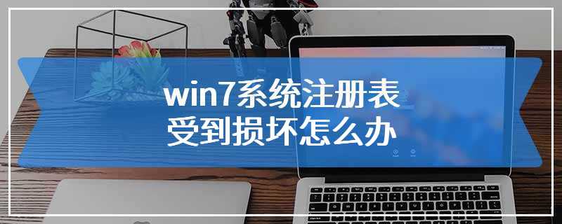 win7系统注册表受到损坏怎么办