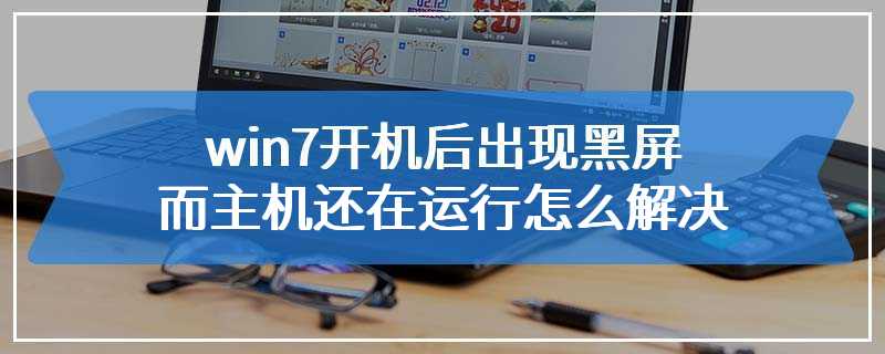 win7开机后出现黑屏而主机还在运行怎么解决