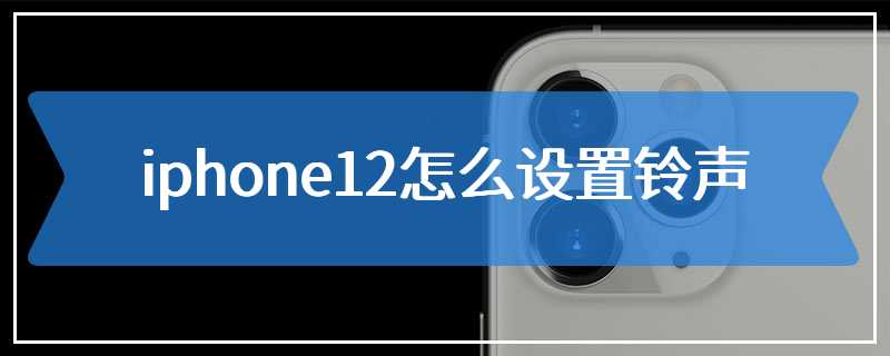 iphone12怎么设置铃声