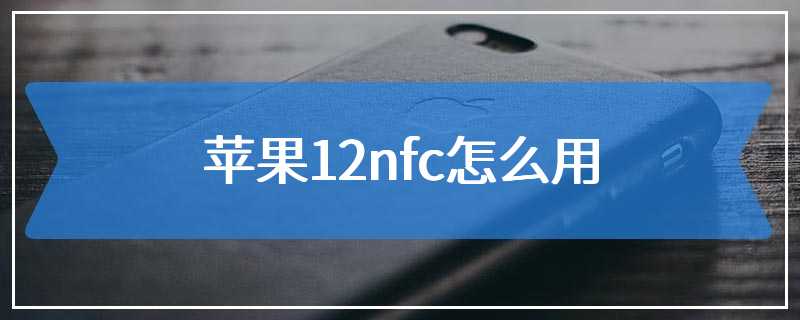 苹果12nfc怎么用