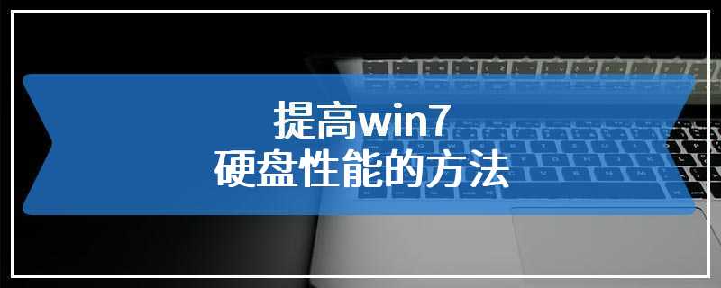 提高win7硬盘性能的方法