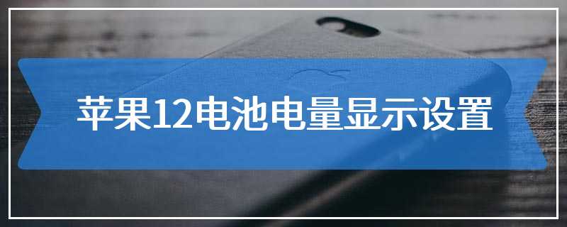 苹果12电池电量显示设置