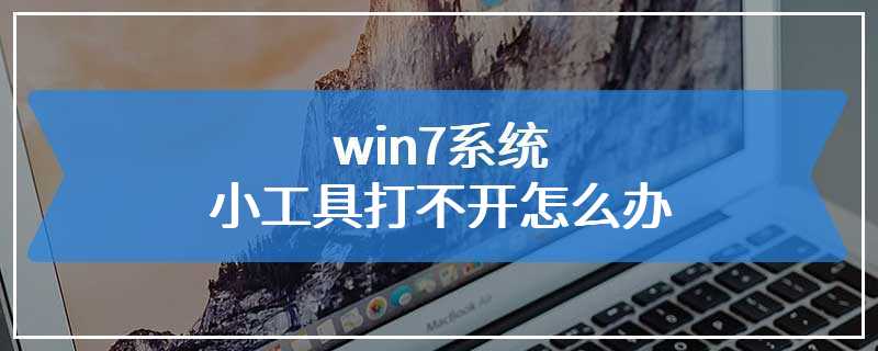 win7系统小工具打不开怎么办