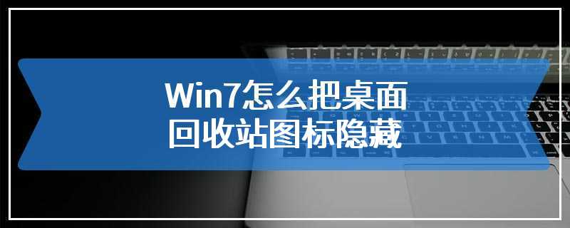 Win7怎么把桌面回收站图标隐藏