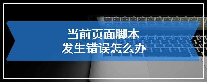 当前页面脚本发生错误怎么办