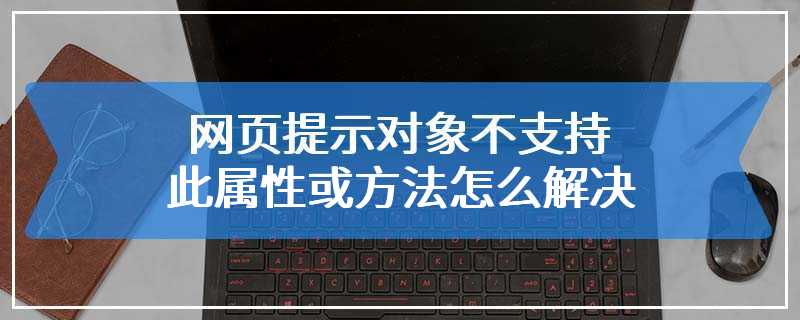 网页提示对象不支持此属性或方法怎么解决